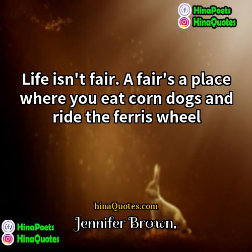 Jennifer Brown Quotes | Life isn't fair. A fair's a place